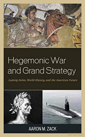 Hegemonic War and Grand Strategy: Ludwig Dehio, World History, and the American Future - Aaron M. Zack [KSIĄŻKA]