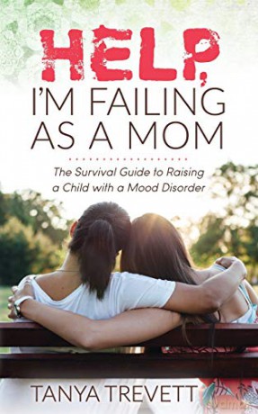 Help, I'm Failing as a Mom: The Survival Guide to Raising a Child with a Mood Disorder - Tanya Trevett [KSIĄŻKA]