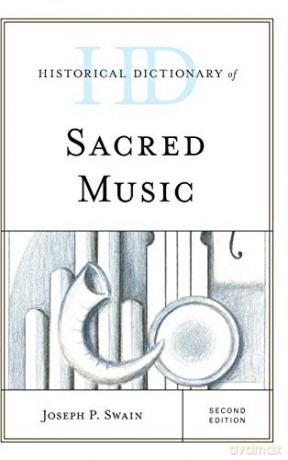 Historical Dictionary of Sacred Music, Second Edition (Historical Dictionaries of Literature and the Arts) - Joseph P. Swain [KSIĄŻKA]