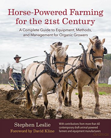 Horse-Powered Farming for the 21st Century: A Complete Guide to Equipment, Methods, and Management for Organic Growers [KSIĄŻKA]