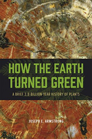 How the Earth Turned Green: A Brief 3.8-Billion-Year History of Plants - Joseph E. Armstrong [KSIĄŻKA]