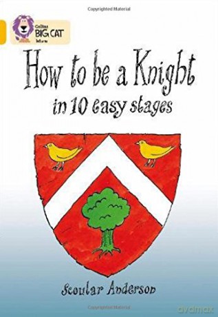 How To Be A Knight: This information book takes the reader back to the life of a knight in the Middle Ages. (Collins Big Cat) - Scoular Anderson [KSIĄŻKA]