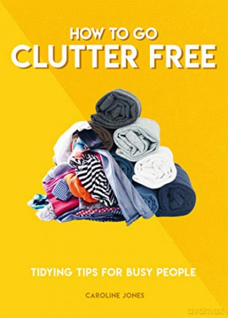 How to Go Clutter Free: Tidying tips for busy people (How To Go... series) - Caroline Jones [KSIĄŻKA]