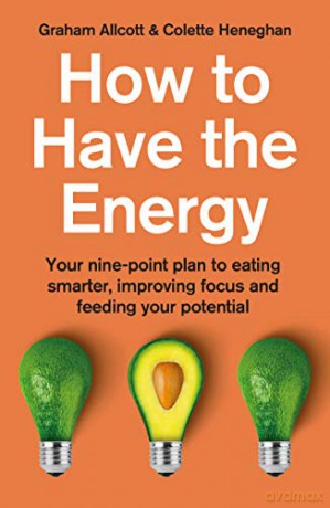 How to Have the Energy: Your nine-point plan to eating smarter, improving focus and feeding your potential - Colette Heneghan [KSIĄŻKA]
