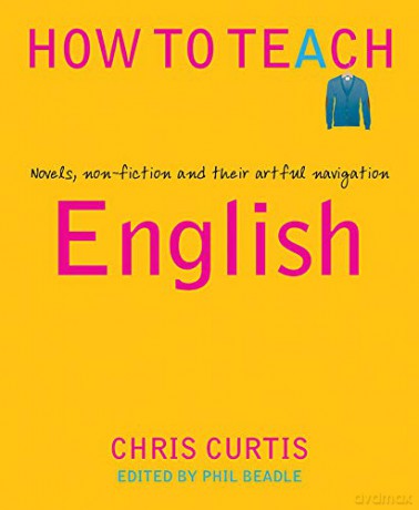 How To Teach: English: Novels, non-fiction and their artful navigation (Phil Beadle's How to Teach Series) [KSIĄŻKA]