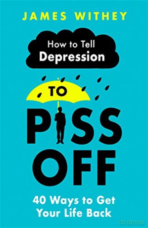 How To Tell Depression to Piss Off: 40 Ways to Get Your Life Back - James Withey [KSIĄŻKA]
