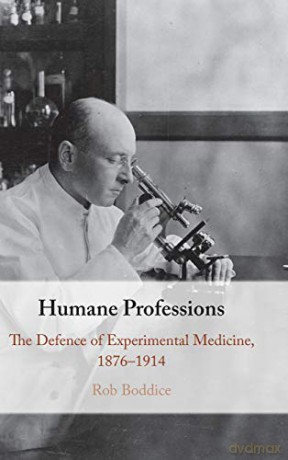 Humane Professions: The Defence of Experimental Medicine, 1876-1914 - Rob Boddice [KSIĄŻKA]