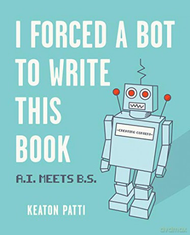 I Forced a Bot to Write This Book: A.I. Meets B.S. - Keaton Patti [KSIĄŻKA]
