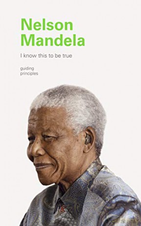 I Know This to Be True: Nelson Mandela: Guiding Principles [KSIĄŻKA]