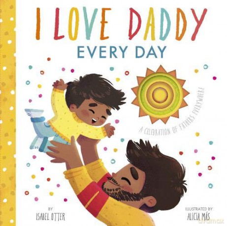 I Love Daddy Every Day: A celebration of fathers everywhere - Isabel Otter [KSIĄŻKA]
