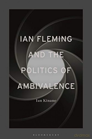 Ian Fleming and the Politics of Ambivalence - Dr Ian Kinane [KSIĄŻKA]