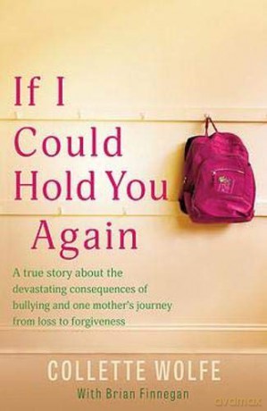 If I Could Hold You Again: A true story about the devastating consequences of bullying and how one mother's grief led her on a mission - Collette Wolfe [KSIĄŻKA]