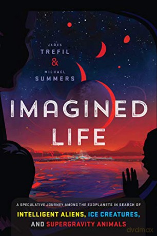 Imagined Life: A Speculative Scientific Journey Among the Exoplanets in Search of Intelligent Aliens, Ice Creatures, and Supergravity Animals - James Trefil [KSIĄŻKA]
