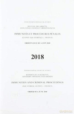 Immunities and criminal proceedings: (Equatorial Guinea v. France), judgment of 6 June 2018 (Reports of judgments, advisory opinions and orders, 2018) [KSIĄŻKA]