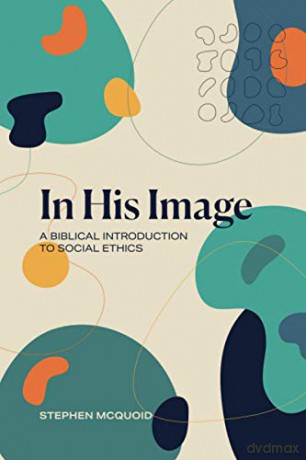 In His Image: A Biblical Introduction to Social Ethics - Dr Stephen McQuoid [KSIĄŻKA]