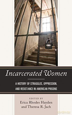Incarcerated Women: A History of Struggles, Oppression, and Resistance in American Prisons - Erica Rhodes Hayden [KSIĄŻKA]