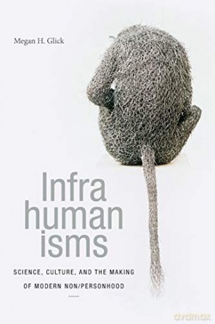 Infrahumanisms: Science, Culture, and the Making of Modern Non/personhood (ANIMA: Critical Race Studies Otherwise) - Megan H. Glick [KSIĄŻKA]