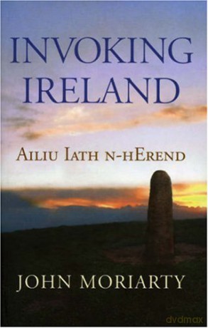 Invoking Ireland: Ailiu Iath n-Herend - John Moriarty [KSIĄŻKA]