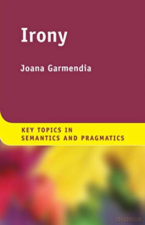 Irony (Key Topics in Semantics and Pragmatics) - Joana Garmendia [KSIĄŻKA]