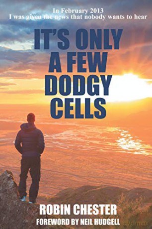 It's Only a Few Dodgy Cells: In February 2013 I was given the news that nobody wants to hear - Robin Chester [KSIĄŻKA]