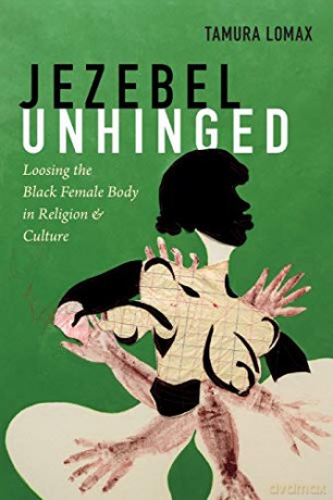 Jezebel Unhinged: Loosing the Black Female Body in Religion and Culture - Tamura Lomax [KSIĄŻKA]