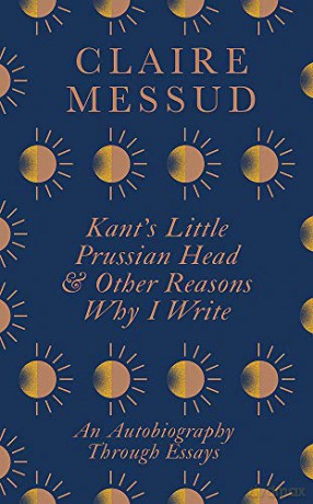 Kant's Little Prussian Head and Other Reasons Why I Write: An Autobiography Through Essays - Claire Messud [KSIĄŻKA]