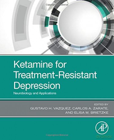 Ketamine for Treatment-Resistant Depression: Neurobiology and Applications - Gustavo H. Vazquez [KSIĄŻKA]