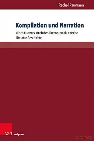 Kompilation und Narration: Ulrich Fuetrers Buch der Abenteuer als epische Literatur-Geschichte (Encomia Deutsch): 5 - Rachel Raumann [KSIĄŻKA]