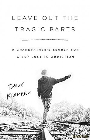 Leave Out the Tragic Parts: A Grandfather's Search for a Boy Lost to Addiction - Dave Kindred [KSIĄŻKA]
