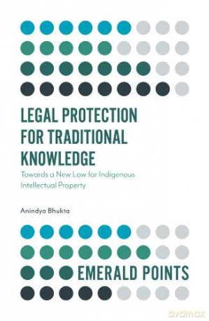 Legal Protection for Traditional Knowledge: Towards a New Law for Indigenous Intellectual Property (Emerald Points) [KSIĄŻKA]