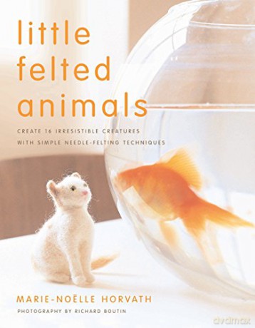 Little Felted Animals: Create 16 Irresistible Creatures with Simple Needle-felting Techniques [KSIĄŻKA]