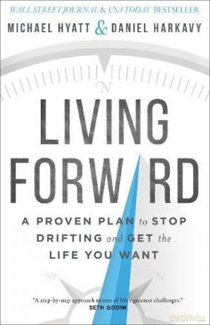 Living Forward: A Proven Plan to Stop Drifting and Get the Life You Want [KSIĄŻKA]