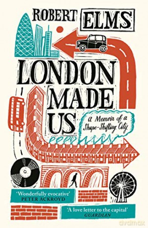 London Made Us: A Memoir of a Shape-Shifting City - Robert Elms [KSIĄŻKA]