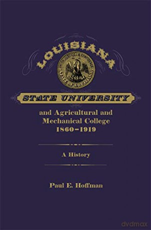 Louisiana State University and Agricultural and Mechanical College, 1860-1919: A History [KSIĄŻKA]