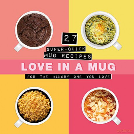 Love In A Mug: 27 Super-Quick Mug Recipes For The Hangry One You Love [KSIĄŻKA]