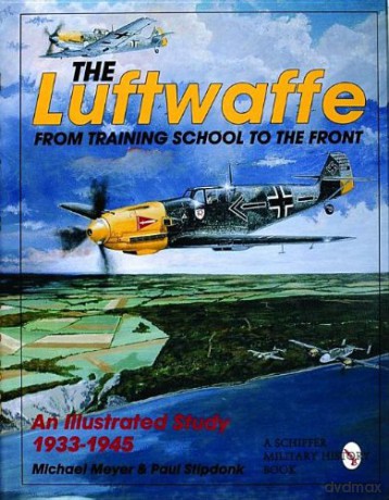 LUFTWAFFE THE FROM TRAINING SCHOOL TO: From Training School to the Front - An Illustrated Study 1933-1945 (Schiffer Military/Aviation History) - Michael Meyer [KSIĄŻKA]