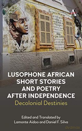 Lusophone African Short Stories and Poetry after Independence: Decolonial Destinies (Anthem Studies in Race, Power and Society) - Daniel Silva [KSIĄŻKA]