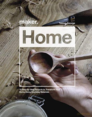 Maker.Home: 15 Step-by-Step Projects to Transform Your Home - Tobias George [KSIĄŻKA]
