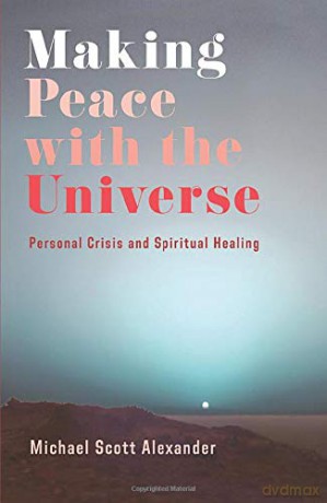 Making Peace with the Universe: Personal Crisis and Spiritual Healing [KSIĄŻKA]