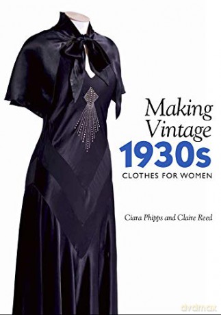 Making Vintage 1930s Clothes for Women - Ciara Phipps [KSIĄŻKA]
