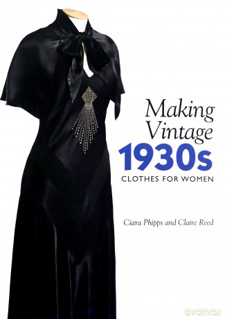 Making Vintage 1930s Clothes for Women - Ciara Phipps [KSIĄŻKA]