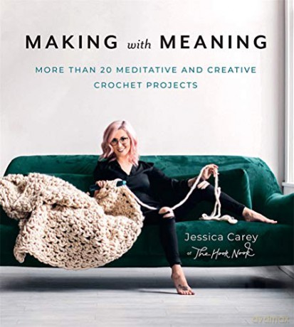 Making with Meaning: More Than 20 Meditative and Creative Crochet Projects - Jessica Carey [KSIĄŻKA]