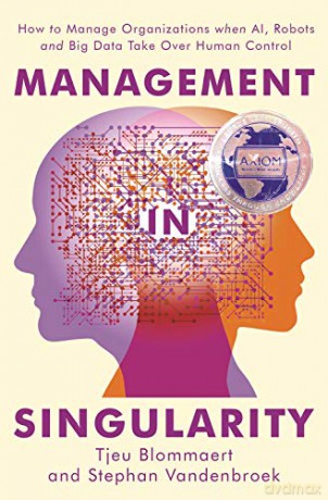 Management in Singularity: How to Manage Organizations When Ai, Robots and Big Data Take Over Human Control - Tjeu Blommaert [KSIĄŻKA]