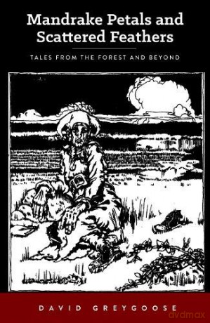 Mandrake Petals and Scattered Feathers: Tales from the Forest and Beyond - David Greygoose [KSIĄŻKA]