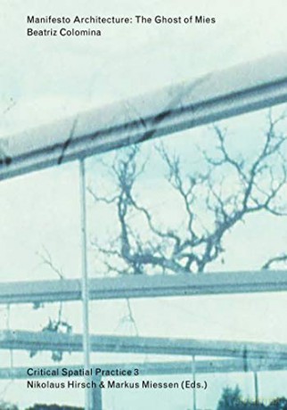 Manifesto Architecture: The Ghost of Mies - Beatriz Colomina, Critical Spatial Practice 3: 03 [KSIĄŻKA]