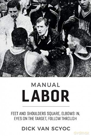 Manual Labor: Feet and Shoulders Square, Elbows In, Eyes On the Target, Follow Through [KSIĄŻKA]