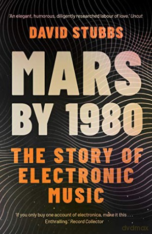 Mars by 1980: The Story of Electronic Music - David Stubbs [KSIĄŻKA]