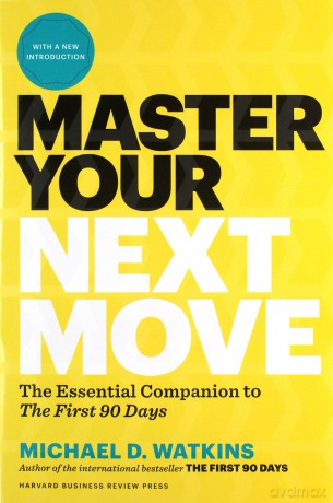 Master Your Next Move, with a New Introduction: The Essential Companion to "The First 90 Days" - Michael D. Watkins [KSIĄŻKA]