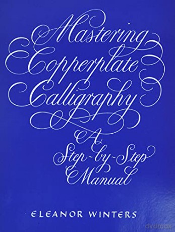 Mastering Copperplate Calligraphy: A Step-By-Step Manual (Lettering, Calligraphy, Typography) - Eleanor Winters [KSIĄŻKA]