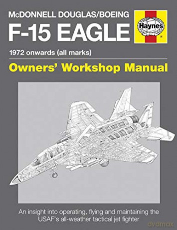McDonnell Douglas/Boeing F-15 Eagle Manual (Owners Workshop Manual): 1972 onwards (all marks) (Haynes Owners Workshop Manual) [KSIĄŻKA]